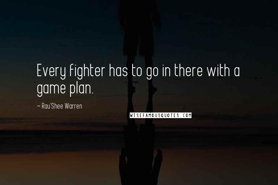 Rau'Shee Warren Quotes: Every fighter has to go in there with a game plan.