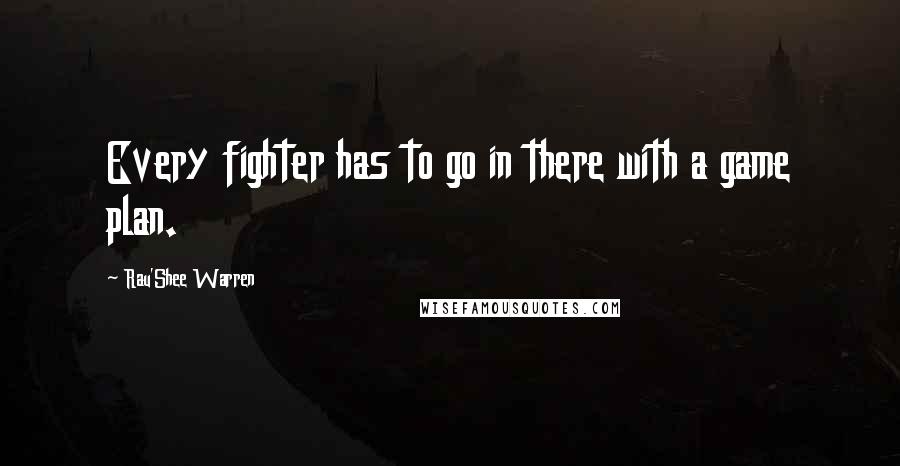 Rau'Shee Warren Quotes: Every fighter has to go in there with a game plan.