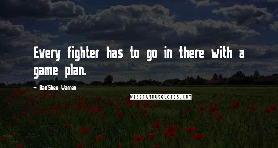 Rau'Shee Warren Quotes: Every fighter has to go in there with a game plan.