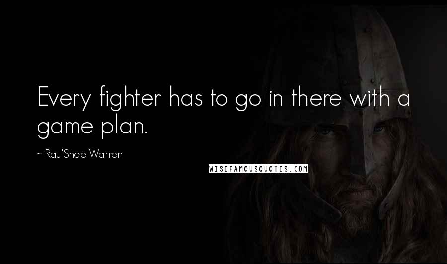 Rau'Shee Warren Quotes: Every fighter has to go in there with a game plan.