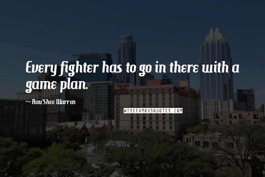 Rau'Shee Warren Quotes: Every fighter has to go in there with a game plan.