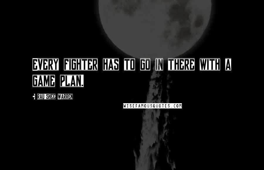 Rau'Shee Warren Quotes: Every fighter has to go in there with a game plan.