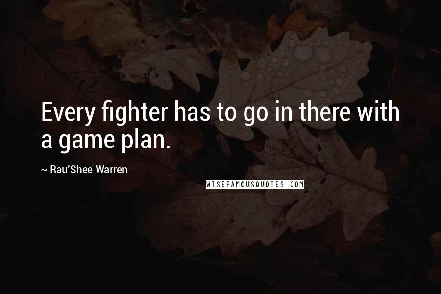 Rau'Shee Warren Quotes: Every fighter has to go in there with a game plan.