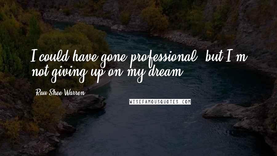 Rau'Shee Warren Quotes: I could have gone professional, but I'm not giving up on my dream.