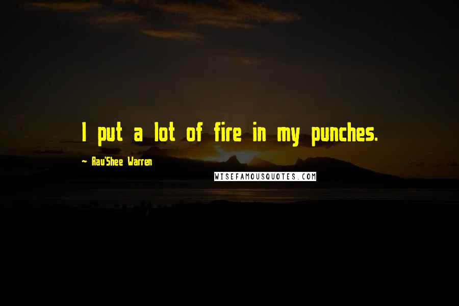 Rau'Shee Warren Quotes: I put a lot of fire in my punches.