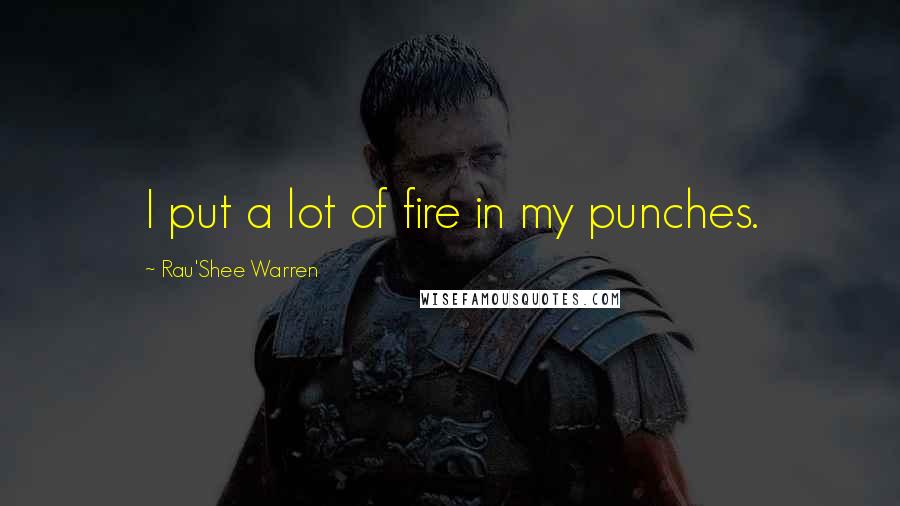 Rau'Shee Warren Quotes: I put a lot of fire in my punches.