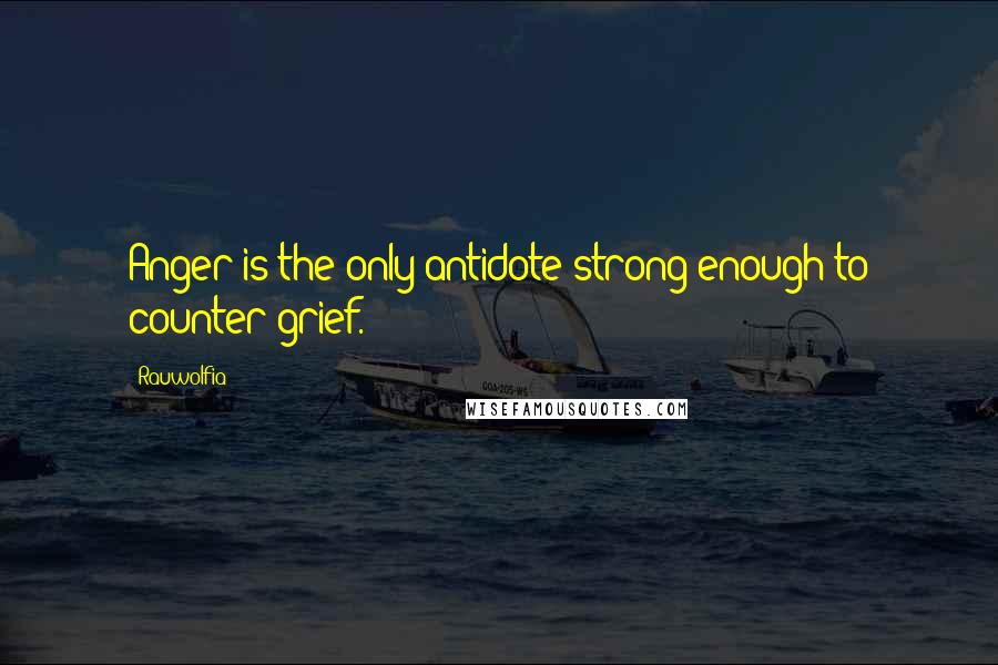 Rauwolfia Quotes: Anger is the only antidote strong enough to counter grief.