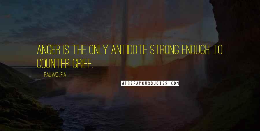 Rauwolfia Quotes: Anger is the only antidote strong enough to counter grief.