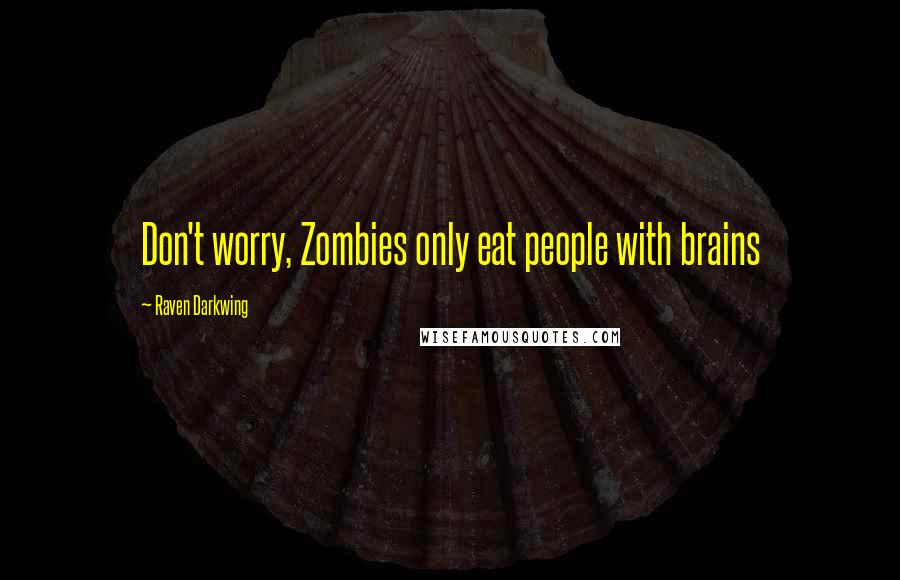 Raven Darkwing Quotes: Don't worry, Zombies only eat people with brains