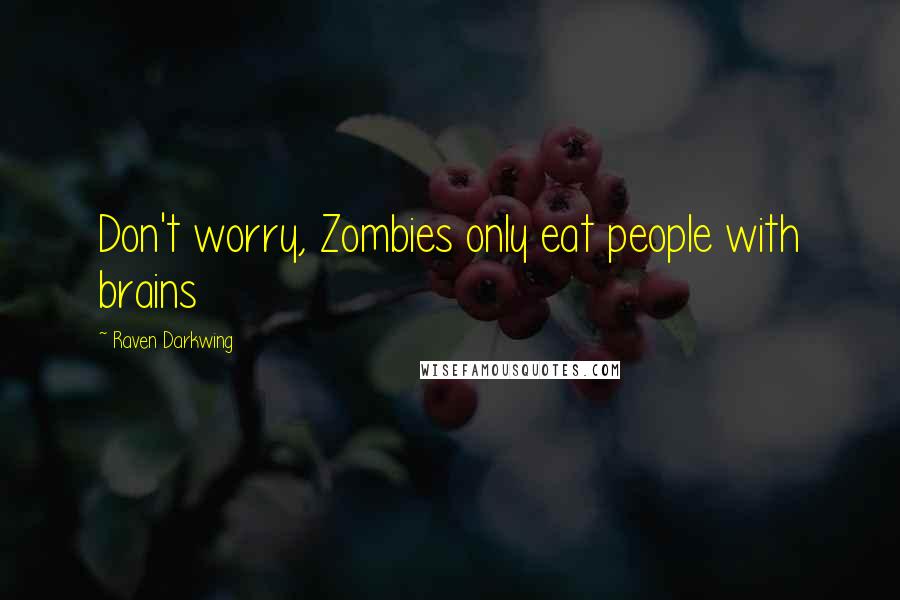 Raven Darkwing Quotes: Don't worry, Zombies only eat people with brains