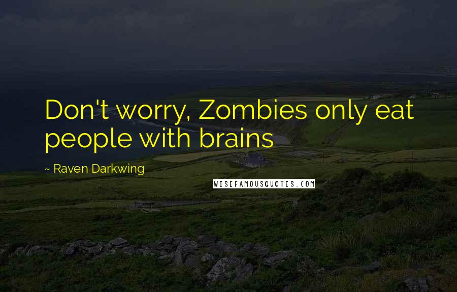 Raven Darkwing Quotes: Don't worry, Zombies only eat people with brains