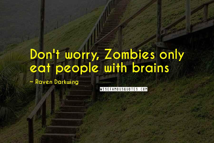 Raven Darkwing Quotes: Don't worry, Zombies only eat people with brains