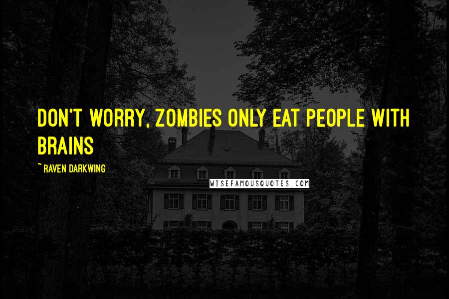 Raven Darkwing Quotes: Don't worry, Zombies only eat people with brains