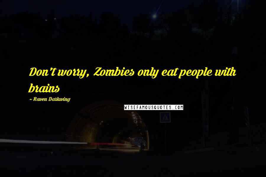 Raven Darkwing Quotes: Don't worry, Zombies only eat people with brains