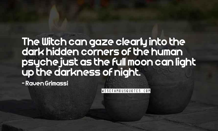 Raven Grimassi Quotes: The Witch can gaze clearly into the dark hidden corners of the human psyche just as the full moon can light up the darkness of night.