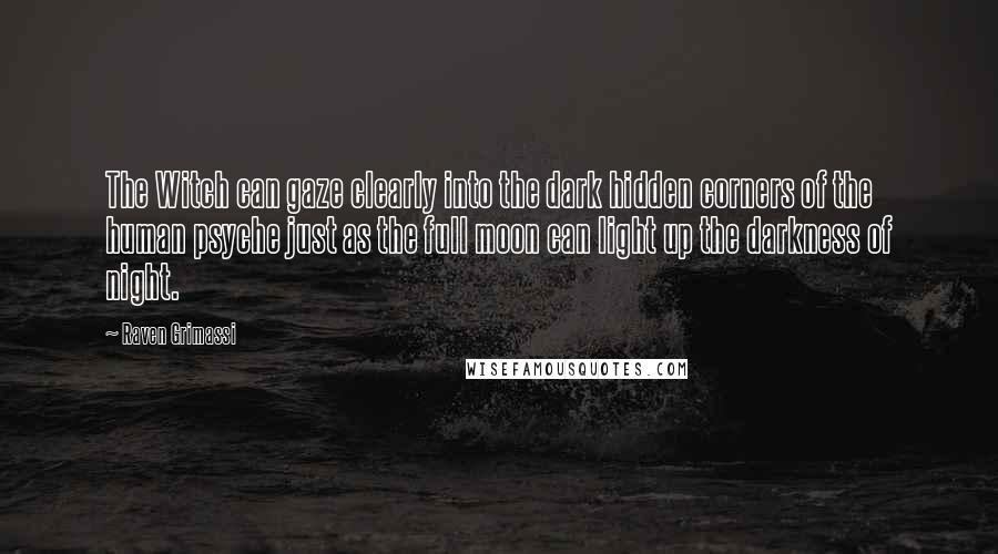 Raven Grimassi Quotes: The Witch can gaze clearly into the dark hidden corners of the human psyche just as the full moon can light up the darkness of night.