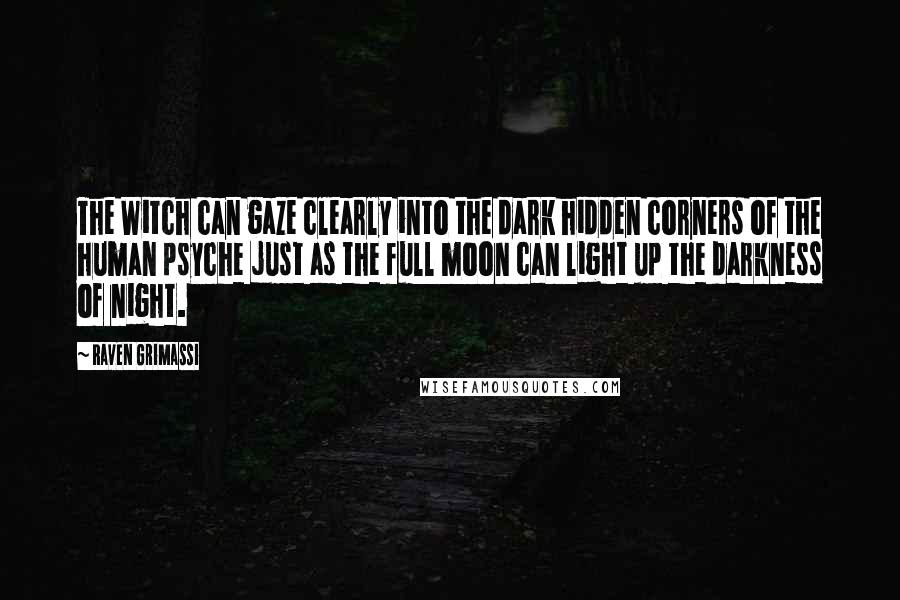 Raven Grimassi Quotes: The Witch can gaze clearly into the dark hidden corners of the human psyche just as the full moon can light up the darkness of night.