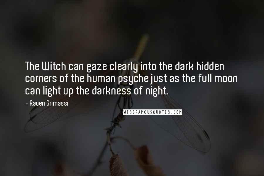 Raven Grimassi Quotes: The Witch can gaze clearly into the dark hidden corners of the human psyche just as the full moon can light up the darkness of night.