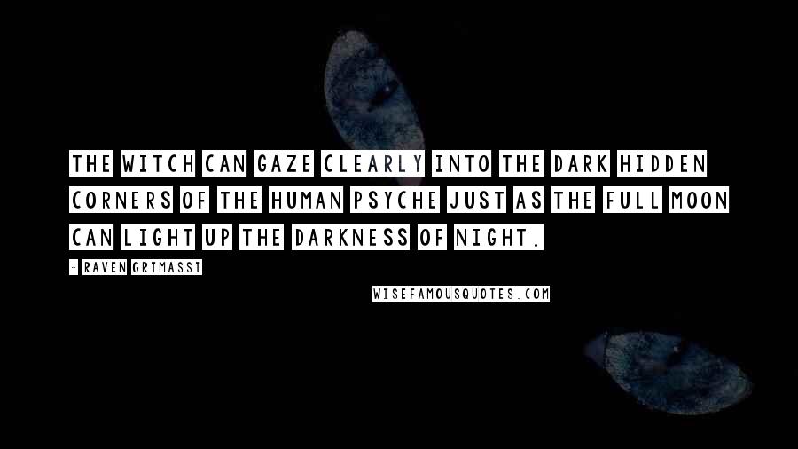 Raven Grimassi Quotes: The Witch can gaze clearly into the dark hidden corners of the human psyche just as the full moon can light up the darkness of night.