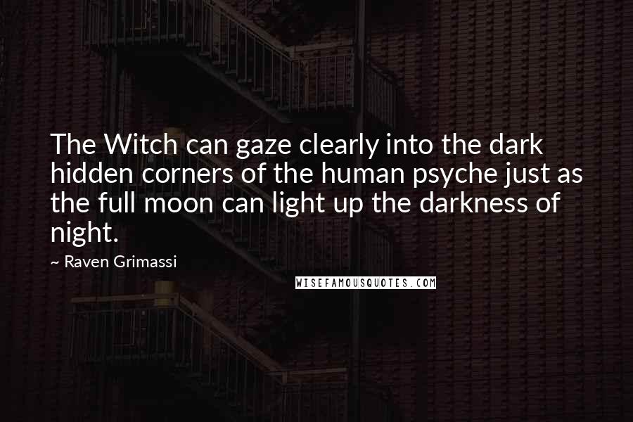 Raven Grimassi Quotes: The Witch can gaze clearly into the dark hidden corners of the human psyche just as the full moon can light up the darkness of night.