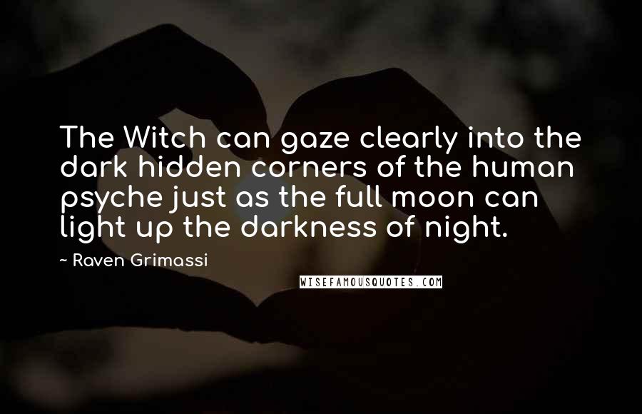 Raven Grimassi Quotes: The Witch can gaze clearly into the dark hidden corners of the human psyche just as the full moon can light up the darkness of night.