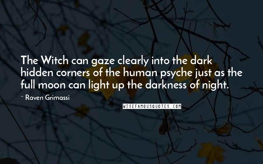 Raven Grimassi Quotes: The Witch can gaze clearly into the dark hidden corners of the human psyche just as the full moon can light up the darkness of night.