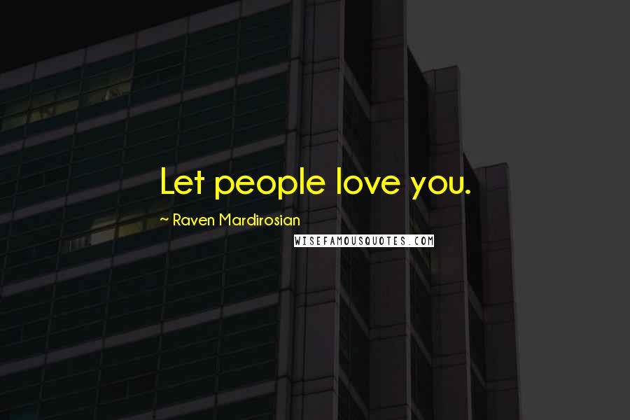 Raven Mardirosian Quotes: Let people love you.