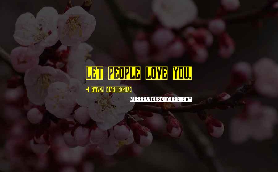 Raven Mardirosian Quotes: Let people love you.