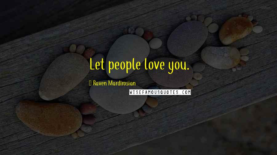 Raven Mardirosian Quotes: Let people love you.