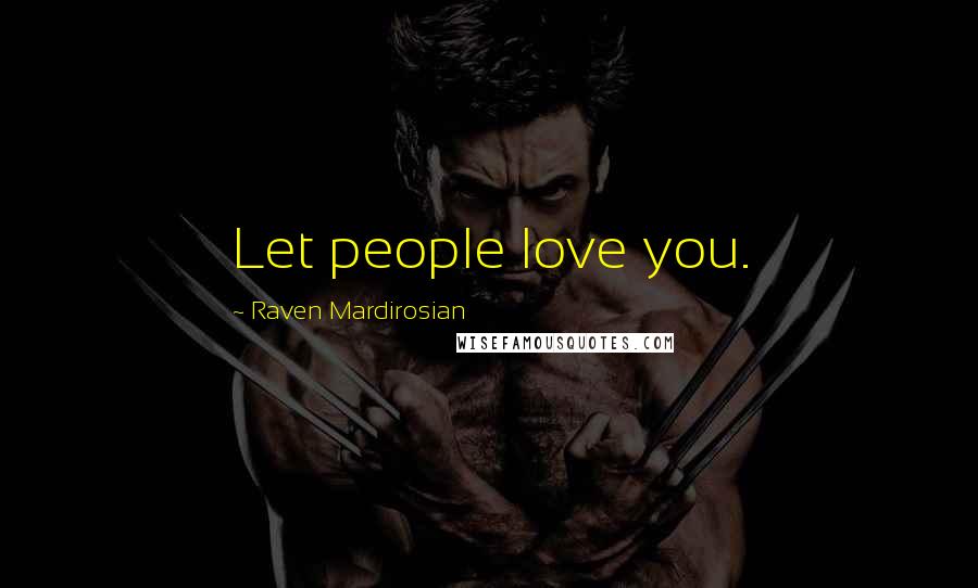 Raven Mardirosian Quotes: Let people love you.