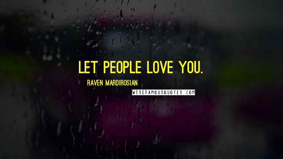 Raven Mardirosian Quotes: Let people love you.