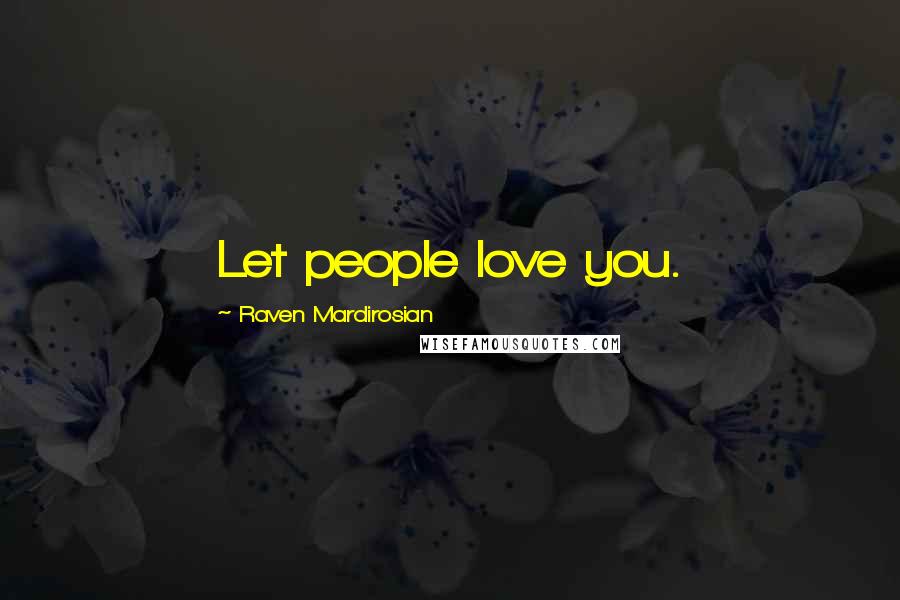 Raven Mardirosian Quotes: Let people love you.