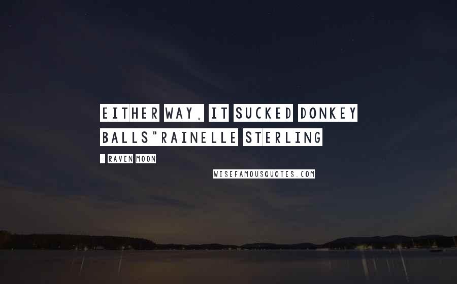 Raven Moon Quotes: either way, it sucked donkey balls"Rainelle Sterling