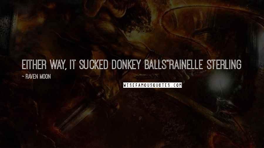 Raven Moon Quotes: either way, it sucked donkey balls"Rainelle Sterling