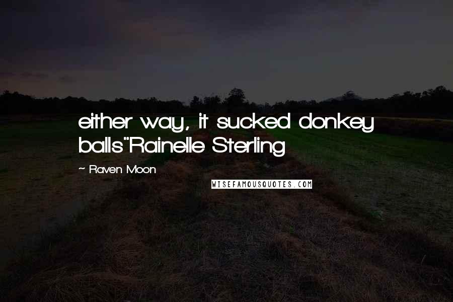 Raven Moon Quotes: either way, it sucked donkey balls"Rainelle Sterling