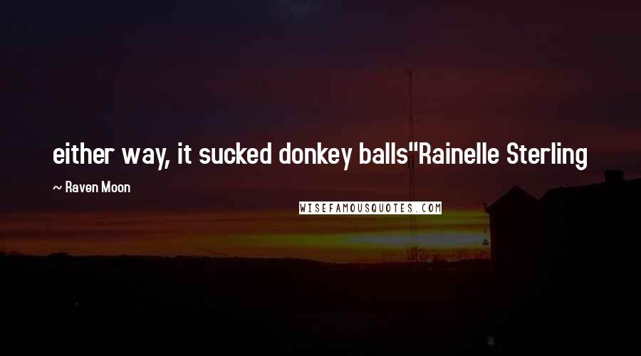 Raven Moon Quotes: either way, it sucked donkey balls"Rainelle Sterling