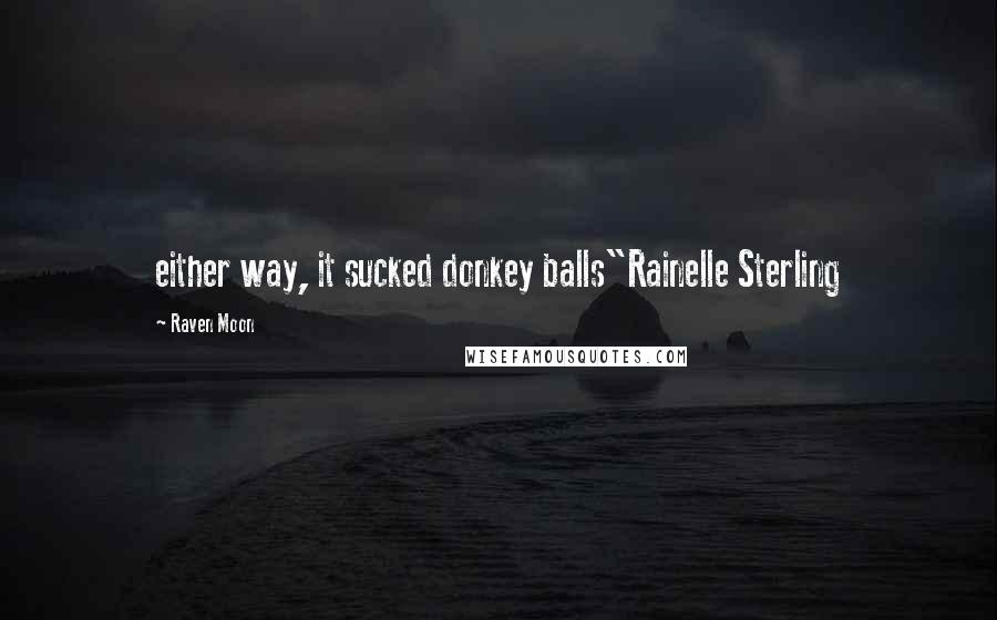 Raven Moon Quotes: either way, it sucked donkey balls"Rainelle Sterling