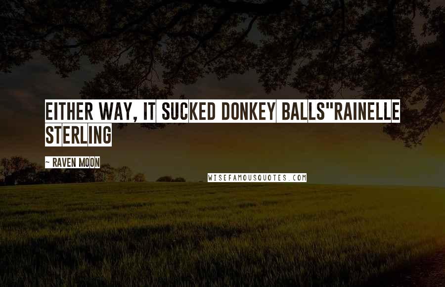 Raven Moon Quotes: either way, it sucked donkey balls"Rainelle Sterling