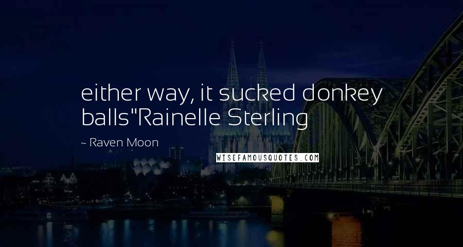 Raven Moon Quotes: either way, it sucked donkey balls"Rainelle Sterling