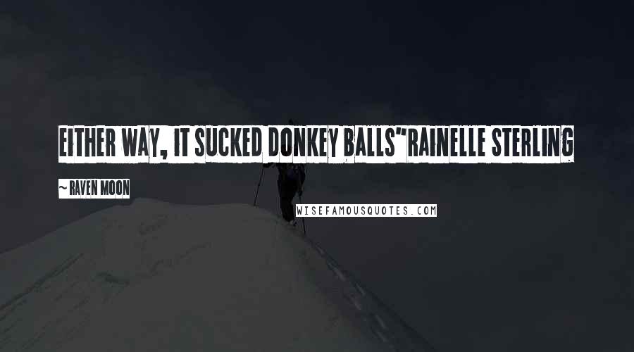 Raven Moon Quotes: either way, it sucked donkey balls"Rainelle Sterling