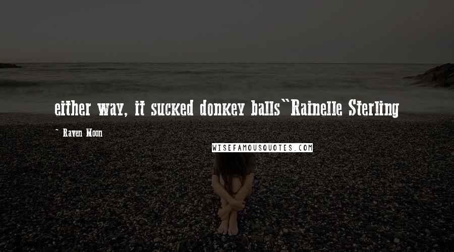 Raven Moon Quotes: either way, it sucked donkey balls"Rainelle Sterling