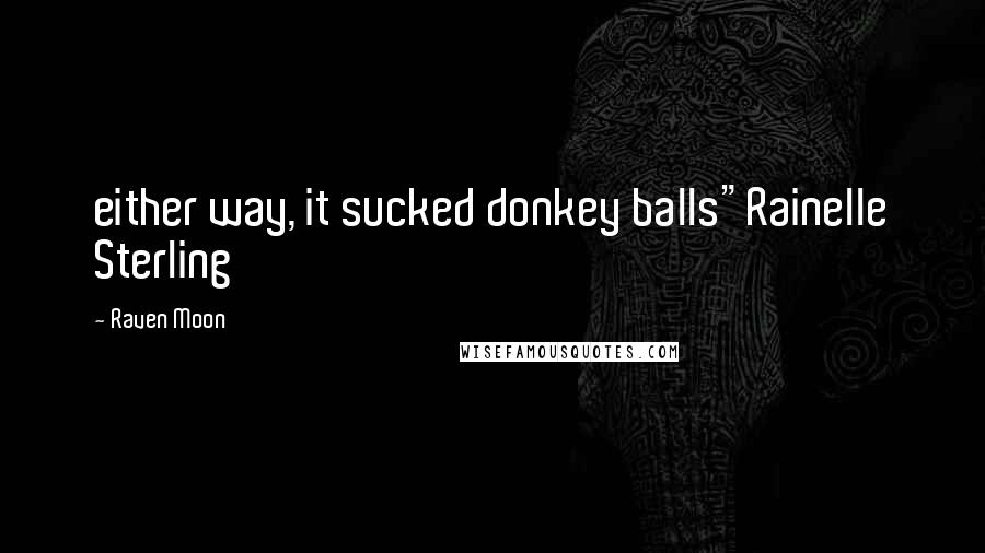 Raven Moon Quotes: either way, it sucked donkey balls"Rainelle Sterling