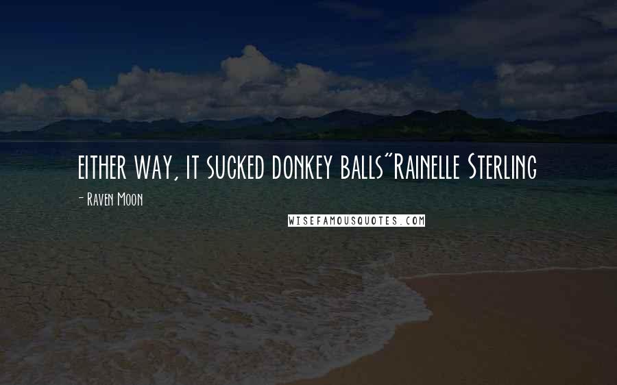 Raven Moon Quotes: either way, it sucked donkey balls"Rainelle Sterling