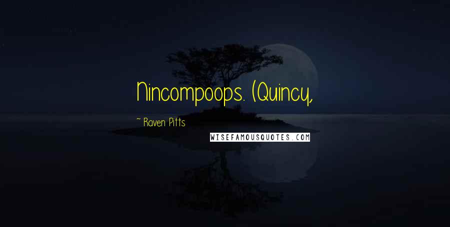 Raven Pitts Quotes: Nincompoops. (Quincy,