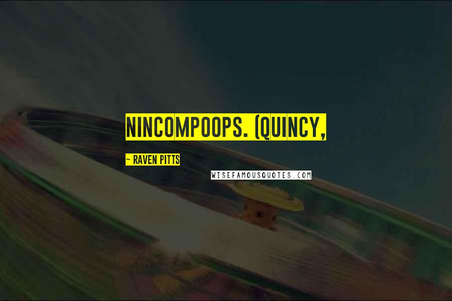 Raven Pitts Quotes: Nincompoops. (Quincy,