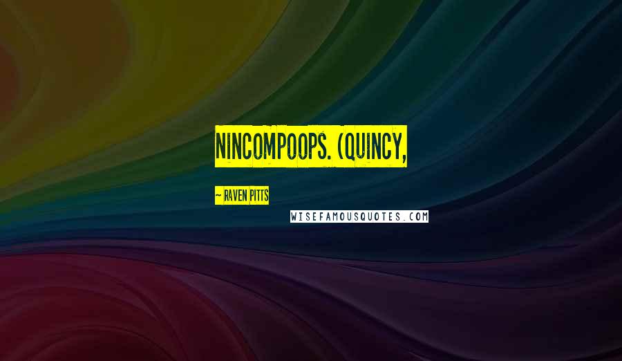 Raven Pitts Quotes: Nincompoops. (Quincy,