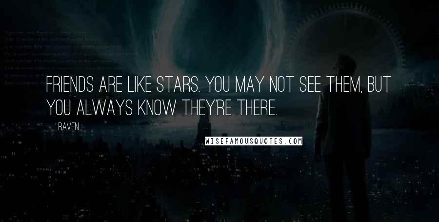 Raven Quotes: Friends are like stars. you may not see them, but you always know they're there.