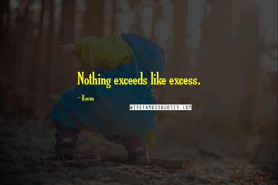 Raven Quotes: Nothing exceeds like excess.