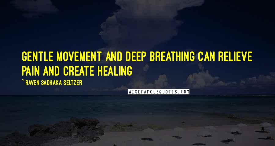 Raven Sadhaka Seltzer Quotes: gentle movement and deep breathing can relieve pain and create healing