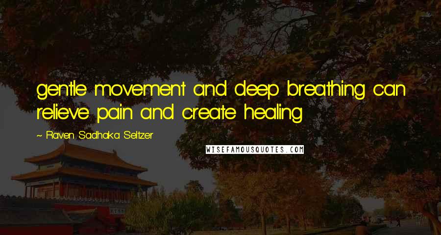 Raven Sadhaka Seltzer Quotes: gentle movement and deep breathing can relieve pain and create healing